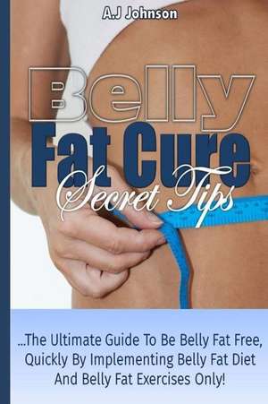 Belly Fat Cure Secret Tips de A. J. Johnson