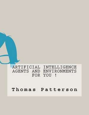 Artificial Intelligence Agents and Environments for You ! de Thomas Patterson