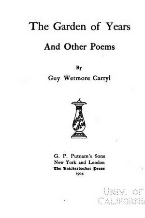 The Garden of Years and Other Poems de Guy Wetmore Carryl