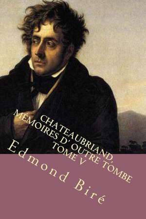 Chateaubriand, Memoires D' Outre Tombe de Edmond Bire