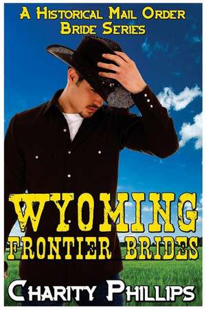 Wyoming Frontier Brides de Charity Phillips