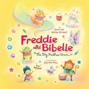 Freddie and Bibelle the Big Feather Drum de Carol Ann Ashley Birtwell