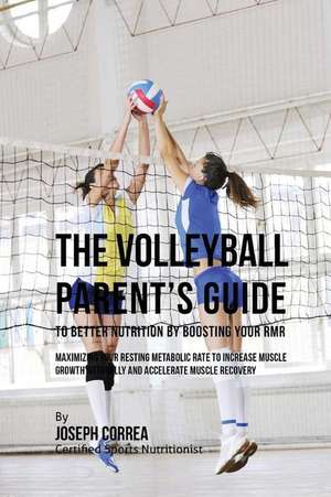 The Volleyball Parent's Guide to Improved Nutrition by Boosting Your Rmr de Correa (Certified Sports Nutritionist)