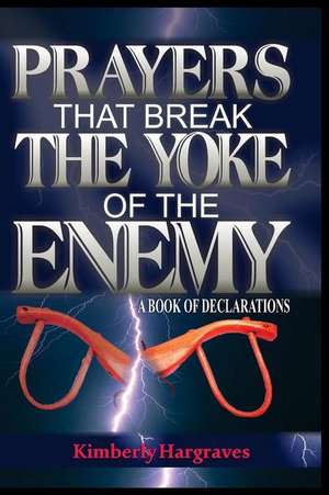 Prayers That Break the Yoke of the Enemy de Kimberly Hargraves