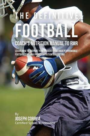 The Definitive Football Coach's Nutrition Manual to Rmr de Correa (Certified Sports Nutritionist)