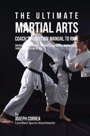 The Ultimate Martial Arts Coach's Nutrition Manual to Rmr de Correa (Certified Sports Nutritionist)