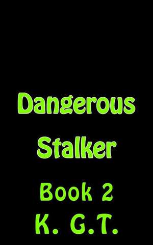 Dangerous Stalker de K. G. T.