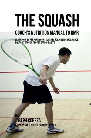 The Squash Coach's Nutrition Manual to Rmr de Correa (Certified Sports Nutritionist)