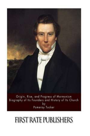 Origin, Rise, and Progress of Mormonism. Biography of Its Founders and History of Its Church de Pomeroy Tucker