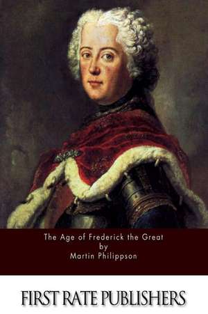 The Age of Frederick the Great de Martin Philippson