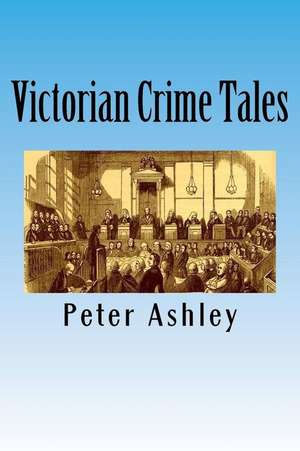 Victorian Crime Tales de Peter Ashley