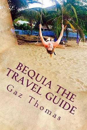 Bequia the Travel Guide de Gaz Thomas