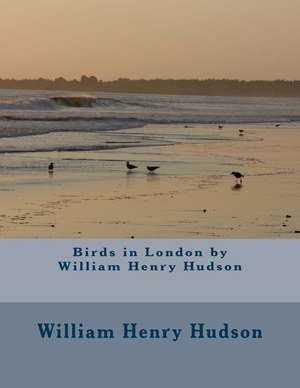 Birds in London by William Henry Hudson de William Henry Hudson