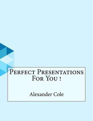 Perfect Presentations for You ! de Alexander Cole