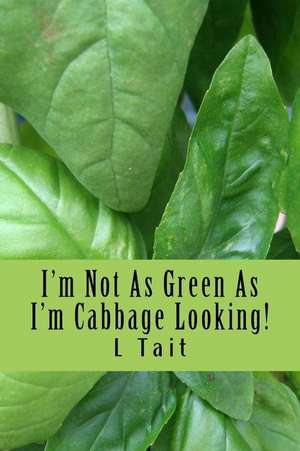 I'm Not as Green as I'm Cabbage Looking! de L. Tait