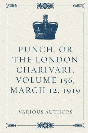 Punch, or the London Charivari, Volume 156, March 12, 1919 de Various