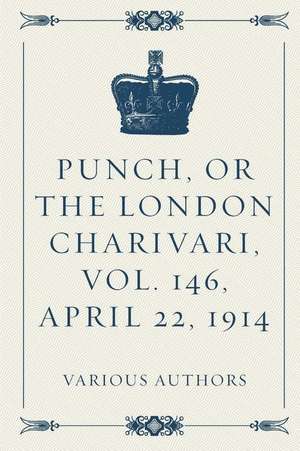 Punch, or the London Charivari, Vol. 146, April 22, 1914 de Various