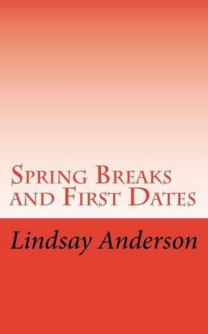 Spring Breaks and First Dates de Lindsay Anderson