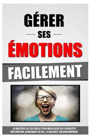 Gerer Ses Emotions Facilement de Remy Roulier