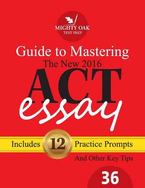 Mighty Oak Guide to Mastering the 2016 ACT Essay de Shane Burnett