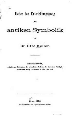 Ueber Den Entwicklungsgang Der Antiken Symbolik de Otto Keller