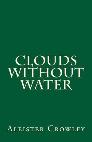 Clouds Without Water de Aleister Crowley