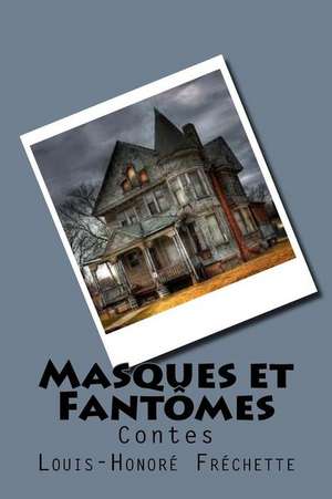 Masques Et Fantomes de M. Louis-Honore Frechette