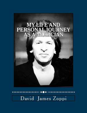 My Life and Personal Journey as a Musician de David James Zoppi