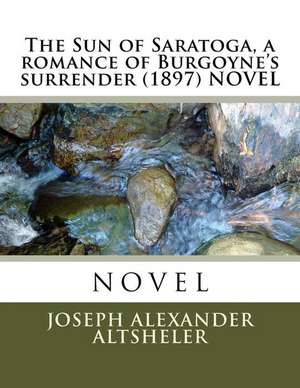 The Sun of Saratoga, a Romance of Burgoyne's Surrender (1897) Novel de Joseph Alexander Altsheler