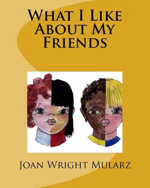 What I Like about My Friends de Joan Wright Mularz