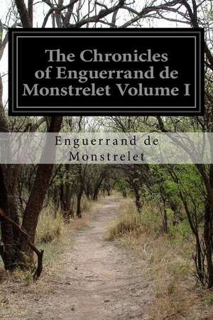 The Chronicles of Enguerrand de Monstrelet Volume I de Enguerrand De Monstrelet