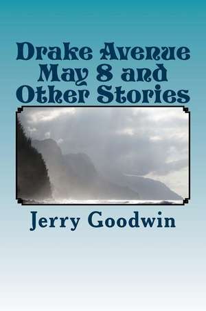 Drake Avenue May 8 and Other Stories de MR Jerry W. Goodwin