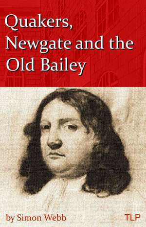 Quakers, Newgate and the Old Bailey de Simon Webb