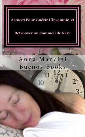 Astuces Pour Guerir L'Insomnie Et Retrouver Un Sommeil de Reve de Anna Mancini