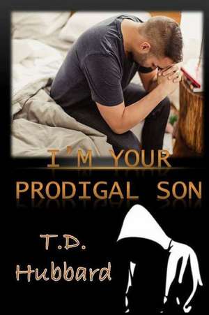 I Am Your Prodigal Son de T. D. Hubbard