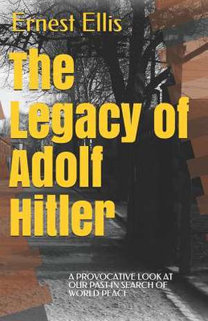 The Legacy of Adolf Hitler de Ernest E. Ellis