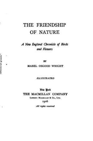 The Friendship of Nature, a New England Chronicle of Birds and Flowers de Mabel Osgood Wright