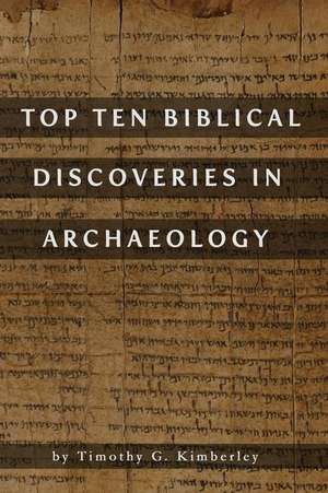 Top Ten Biblical Discoveries in Archaeology de Timothy G. Kimberley