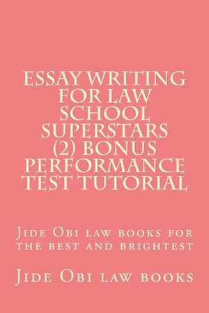 Essay Writing for Law School Superstars (2) Bonus Performance Test Tutorial de Jide Obi Law Books