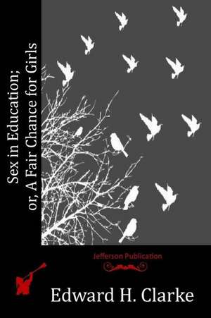 Sex in Education; Or, a Fair Chance for Girls de Edward H. Clarke