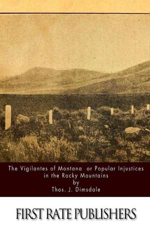 The Vigilantes of Montana or Popular Justice in the Rocky Mountains de Thos J. Dimsdale