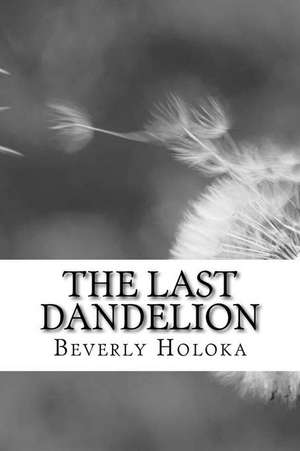 The Last Dandelion de Beverly Holoka