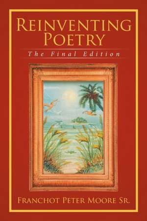 Reinventing Poetry de Franchot Peter Moore Sr.