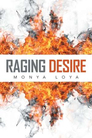 Raging Desire de Monya Loya