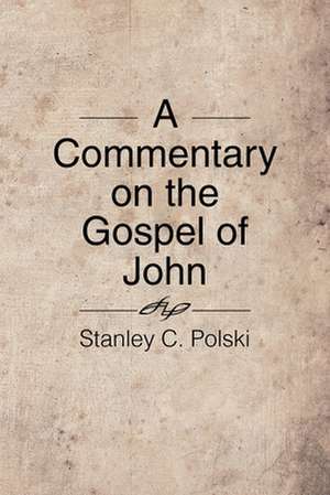 A Commentary on the Gospel of John de Stanley C. Polski