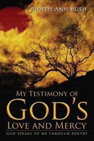 My Testimony of God's Love and Mercy de Judith Ann Rush