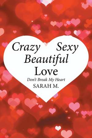 Crazy, Sexy, Beautiful Love de Sarah M.