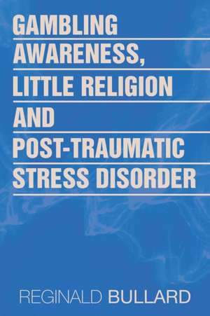 Gambling Awareness, Little Religion and Post-Traumatic Stress Disorder de Reginald Bullard