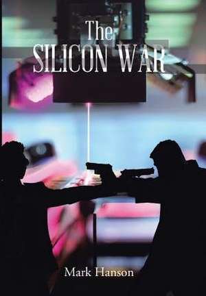 The Silicon War de Mark Hanson