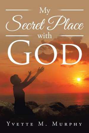 My Secret Place with God de Yvette Murphy